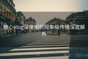糖心vlog深度剖析现象级传播深度解析
