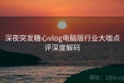 深夜突发糖心vlog电脑版行业大咖点评深度解码