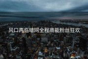 风口再临暗网全程高能粉丝狂欢