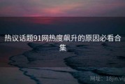 热议话题91网热度飙升的原因必看合集