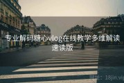 专业解码糖心vlog在线教学多维解读速读版