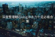 深度整理糖心vlog冲击力十足必看合集