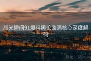 高光瞬间91爆料舆论漩涡核心深度解码