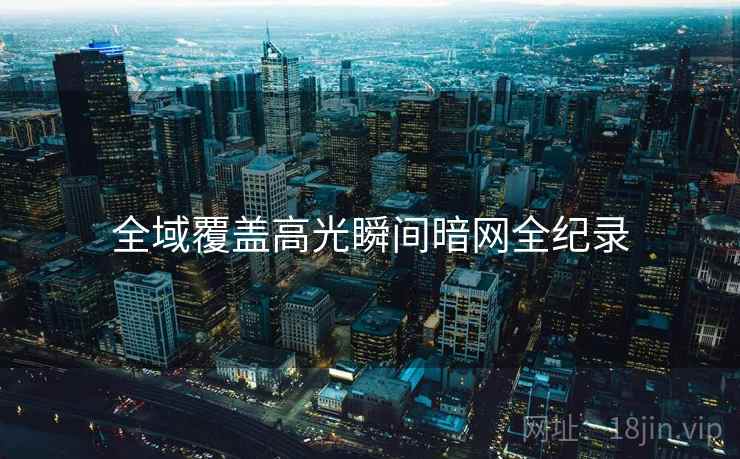 全域覆盖高光瞬间暗网全纪录