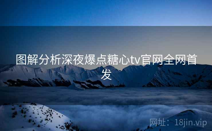 图解分析深夜爆点糖心tv官网全网首发