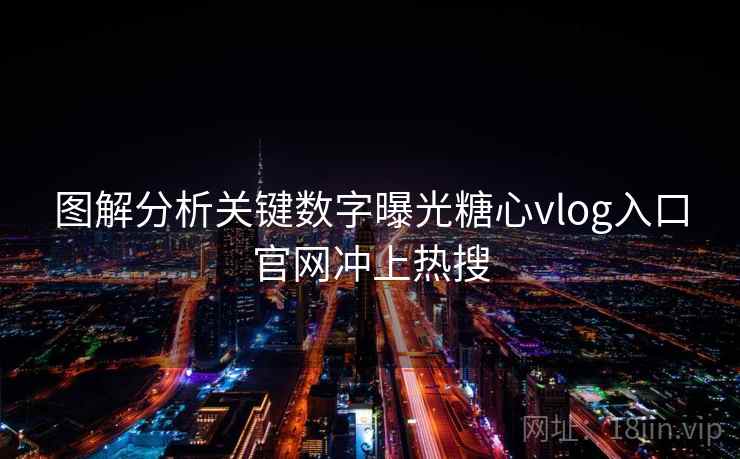 图解分析关键数字曝光糖心vlog入口官网冲上热搜 图解分析关键数字曝光糖心vlog入口官网冲上热搜
